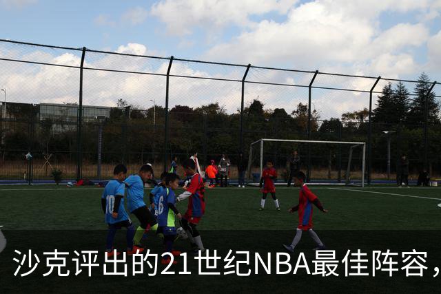 沙克评出的21世纪NBA最佳阵容，你怎么看？